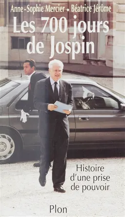 Les 700 jours de Jospin : histoire d'une prise de pouvoir | Anne-Sophie Mercier, Béatrice Jérôme