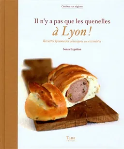 Il n'y a pas que les quenelles à Lyon ! : recettes lyonnaises classiques ou revisitées | Sonia Ezgulian, Emmanuel Auger