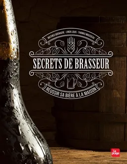Secrets de brasseur : réussir sa bière maison | Matthieu Goemaere, Linda Louis, Thomas Mousseau