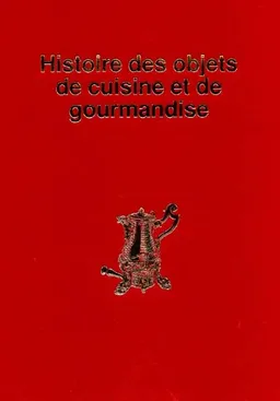Histoire des objets de cuisine et de gourmandise | Sylvie Girard-Lagorce