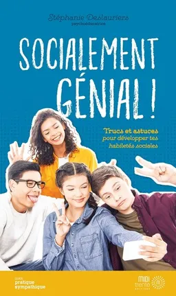 Socialement génial! : trucs et astuces pour développer tes habiletés sociales | Stéphanie Deslauriers