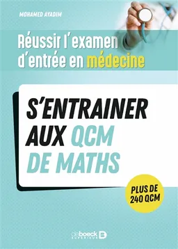 S'entraîner au QCM de maths : réussir l'examen d'entrée en médecine : plus de 240 QCM | Mohamed Ayadim