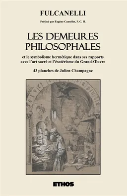 Les Demeures philosophales : et le symbolisme hermétique dans ses rapports avec l'art sacré et l'ésotérisme du Grand-OEuvre | Fulcanelli, Julien Champagne, Eugène Canseliet