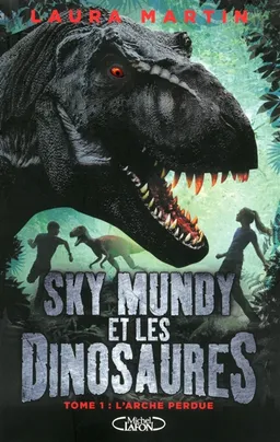 Sky Mundy et les dinosaures. Vol. 1. L'arche perdue | Laura Martin
