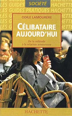 Célibataire aujourd'hui : de la solitude à la relation amoureuse | Odile Lamourère