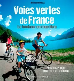 Voies vertes de France : le bonheur en roue libre : parcours plaisir dans toutes les régions | Michel Bonduelle