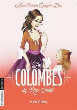 Les colombes du Roi-Soleil. Vol. 5. Le rêve d'Isabeau | Anne-Marie Desplat-Duc