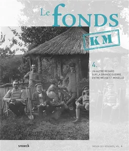 Le fonds KM : un autre regard sur la Grande Guerre entre Meuse et Moselle | Musée de la Cour d'or-Metz métropole (Metz), Philippe Brunella, Claire Meunier, Julien Trapp, Jean-Claude Laparra, Françoise Clémang, Julien Trapp, Laurianne Kieffer