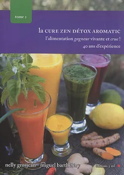 L'alimentation gagneur vivante et crue !. Vol. 1. La cure zen détox aromatic | Miguel Barthéléry, Nelly Grosjean