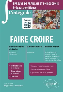 Faire croire : Pierre Choderlos de Laclos, Les liaisons dangereuses ; Alfred de Musset, Lorenzaccio ; Hannah Arendt, Du mensonge en politique dans Du mensonge à la violence, Vérité et politique dans La crise de la culture : épreuve de français et philosop | Philippe Guisard, Christelle Laizé