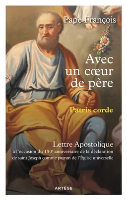 Avec un coeur de père. Patris corde : lettre apostolique : à l'occasion du 150e anniversaire de la déclaration de saint Joseph comme patron de l'Eglise universelle | François, Dominique Le Tourneau