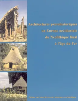 Architectures protohistoriques en Europe occidentale du néolithique final à l'âge de fer | Congrès national des sociétés historiques et scientifiques (127 ; 2002 ; Nancy), France. Comité des travaux historiques et scientifiques, Olivier Buchsenschutz, Claude Mordant, Congrès national des sociétés historiques et scientifiques (133 ; 2008 ; Québec, Canada), Nancy