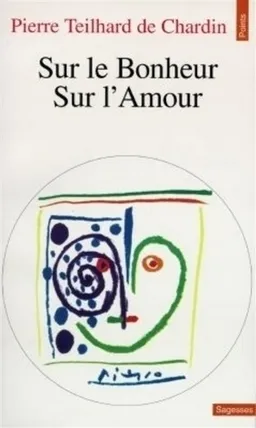 Sur le bonheur. Sur l'amour | Pierre Teilhard de Chardin