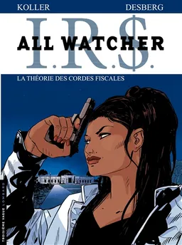 IRS : All Watcher. Vol. 6. La théorie des cordes fiscales | Stephen Desberg, Daniel Koller, Coquelicot, Henri Reculé