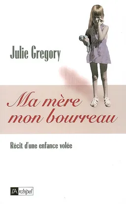 Ma mère, mon bourreau : récit d'une enfance volée | Julie Gregory