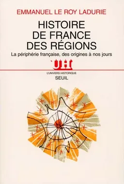 Histoire de France des régions : la périphérie française, des origines à nos jours | Emmanuel Le Roy Ladurie, Jacques Julliard