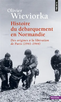 Histoire du Débarquement en Normandie : des origines à la libération de Paris (1941-1944) | Olivier Wieviorka