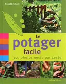 Le potager facile : 350 photos geste par geste | Daniel Brochard