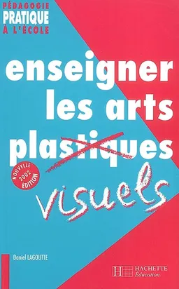 Enseigner les arts visuels | Daniel Lagoutte