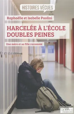Harcelée à l'école : doubles peines : une mère et sa fille racontent | Raphaëlle Paolini, Isabelle Paolini, Emma Paolini