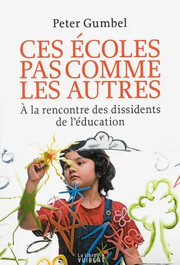 Ces écoles pas comme les autres : à la rencontre des dissidents de l'éducation | Peter Gumbel