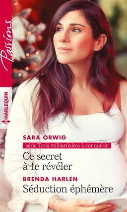 Ce secret à te révéler : trois milliardaires à conquérir. Séduction éphémère | Sara Orwig, Brenda Harlen