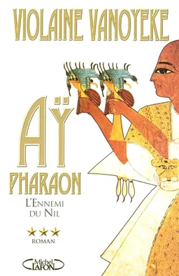 Ay, pharaon. Vol. 3. L'ennemi du Nil | Violaine Vanoyeke