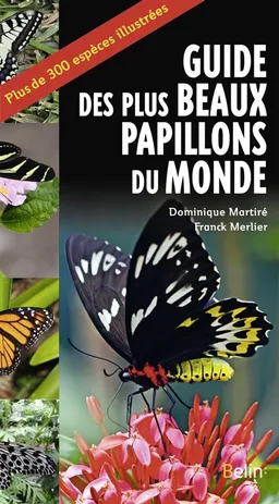 Guide des plus beaux papillons du monde : plus de 300 espèces illustrées | Dominique Martiré, Franck Merlier