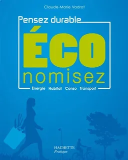 Economisez : pensez durable : énergie, habitat, conso, transport | Claude-Marie Vadrot