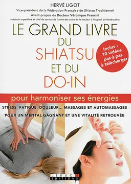 Le grand livre du shiatsu et du do-in : pour harmoniser ses énergies | Hervé Ligot, Véronique Francini