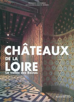 La route des châteaux de la Loire : la vallée des reines | François Collombet, David Bordes
