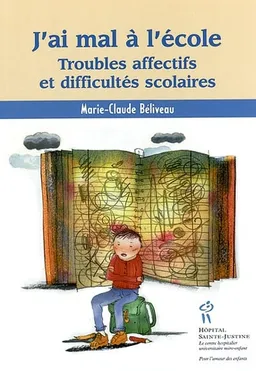 J'ai mal à l'école : troubles affectifs et difficultés scolaires | Marie-Claude Béliveau