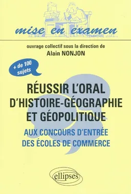 Réussir l'oral d'histoire-géographie et géopolitique aux concours d'entrée des écoles de commerce | Alain Nonjon