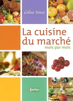 La cuisine du marché : mois par mois | Céline Vence