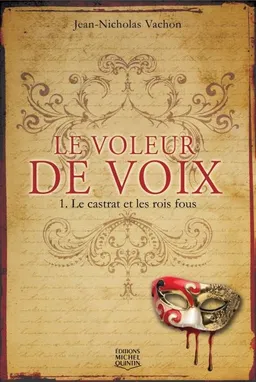 Le voleur de voix. Vol. 1. Le castrat et les rois fous | Jean-Nicholas Vachon