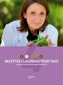 Scook : leçon de cuisine par Anne-Sophie Pic. Vol. 4. Recettes classiques pour tous | Anne-Sophie Pic, Stéphan Lagorce, Mickaël Roulier, Emmanuel Turiot