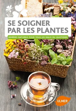 Se soigner par les plantes : remèdes naturels pour tous les maux du quotidien | Jacques Labescat
