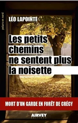 Les petits chemins ne sentent plus la noisette : mort d'un garde en forêt de Crécy | Léo Lapointe