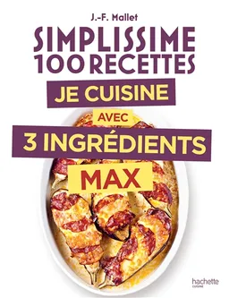 Simplissime 100 recettes : je cuisine avec 3 ingrédients max | Jean-François Mallet