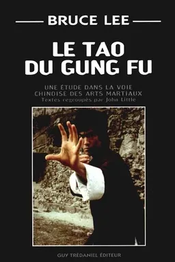 Le tao du gung fu : une étude dans la voie chinoise des arts martiaux. The tao of gung fu | Bruce Lee, John R. Little