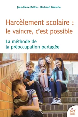 Harcèlement scolaire : le vaincre, c'est possible : la méthode de la préoccupation partagée | Jean-Pierre Bellon, Bertrand Gardette