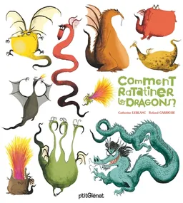 Comment ratatiner les dragons ? | Catherine Leblanc, Roland Garrigue