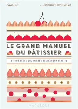 Le grand manuel du pâtissier : et vos rêves gourmands deviennent réalité | Mélanie Dupuis, Anne Cazor, Pierre Javelle, Yannis Varoutsikos