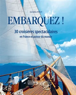 Embarquez ! : 30 croisières spectaculaires : en France et autour du monde | Natasha Penot