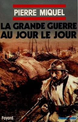 La Grande Guerre au jour le jour | Pierre Miquel