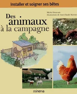 Des animaux à la campagne : installer et soigner ses bêtes | Michel Beauvais, Jean-Claude Mattrat