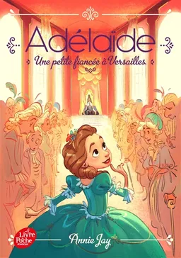 Adélaïde. Vol. 1. Une petite fiancée à Versailles | Annie Jay