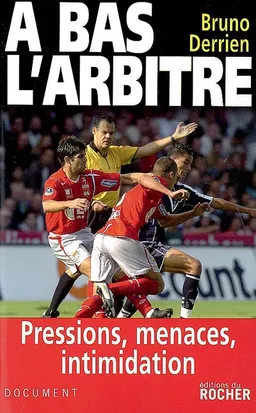A bas l'arbitre : pressions, menaces, intimidation | Bruno Derrien, Raphaël Raymond