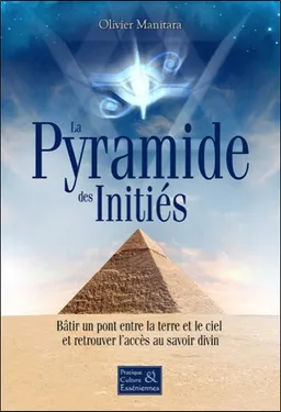 La pyramide des inités : bâtir un pont entre la terre et le ciel et retrouver l'accès au savoir divin | Olivier Manitara