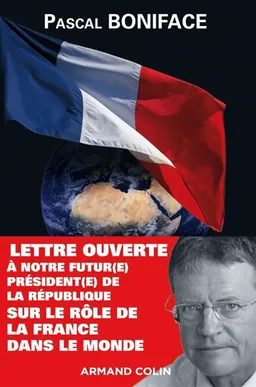 Lettre ouverte à notre futur(e) président(e) de la République sur le rôle de la France dans le monde | Pascal Boniface